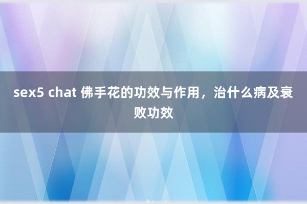sex5 chat 佛手花的功效与作用，治什么病及衰败功效